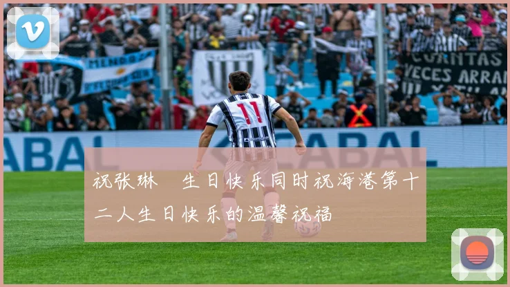 祝张琳芃生日快乐同时祝海港第十二人生日快乐的温馨祝福