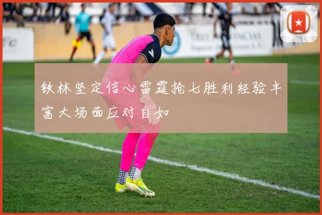 铁林坚定信心雷霆抢七胜利经验丰富大场面应对自如