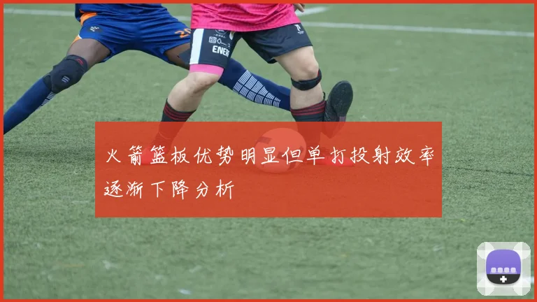 火箭篮板优势明显但单打投射效率逐渐下降分析