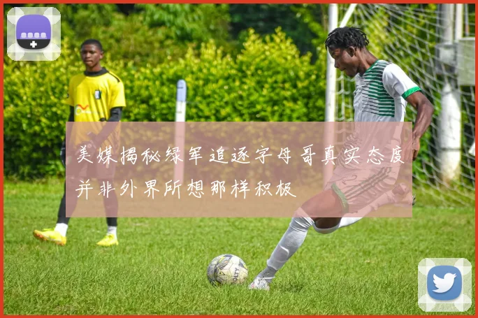 美媒揭秘绿军追逐字母哥真实态度并非外界所想那样积极